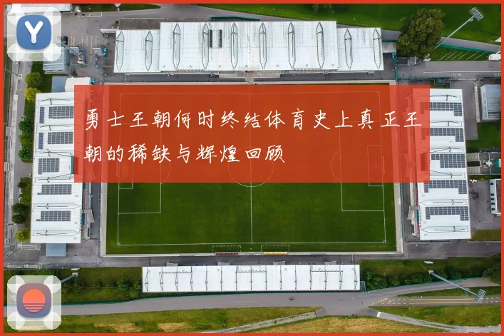 勇士王朝何时终结体育史上真正王朝的稀缺与辉煌回顾